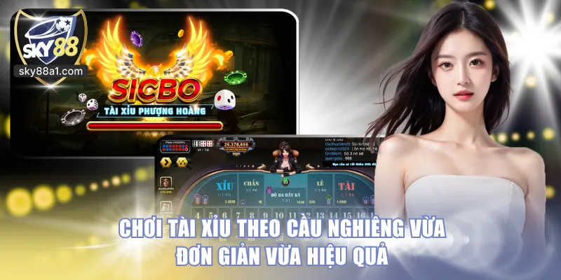 Chơi tài xỉu theo cầu nghiêng vừa đơn giản vừa hiệu quả