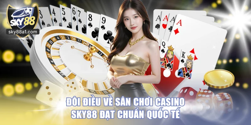 Đôi điều về sân chơi casino SKY88 đạt chuẩn quốc tế
