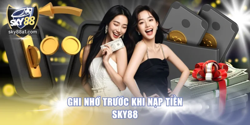 Ghi nhớ trước khi nạp tiền SKY88