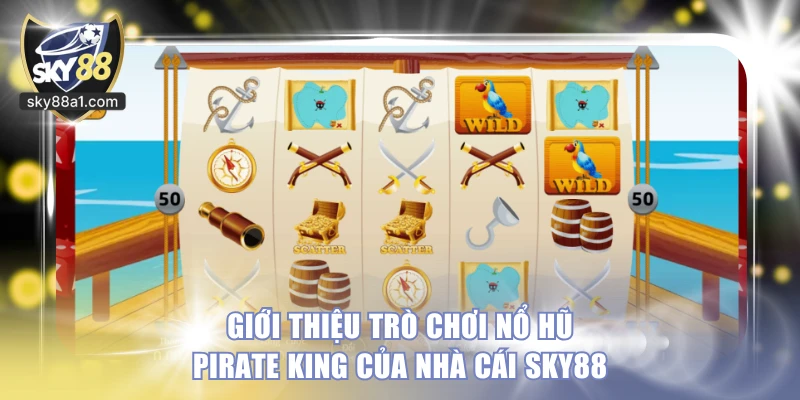 Giới thiệu trò chơi nổ hũ Pirate King của nhà cái SKY88