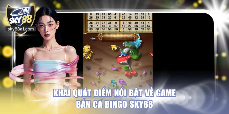 Khái quát điểm nổi bật về game bắn cá Bingo Sky88