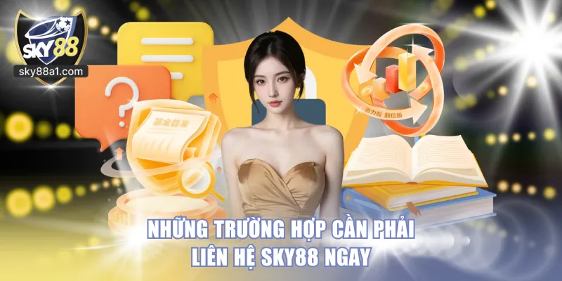 Những trường hợp cần phải liên hệ SKY88 ngay