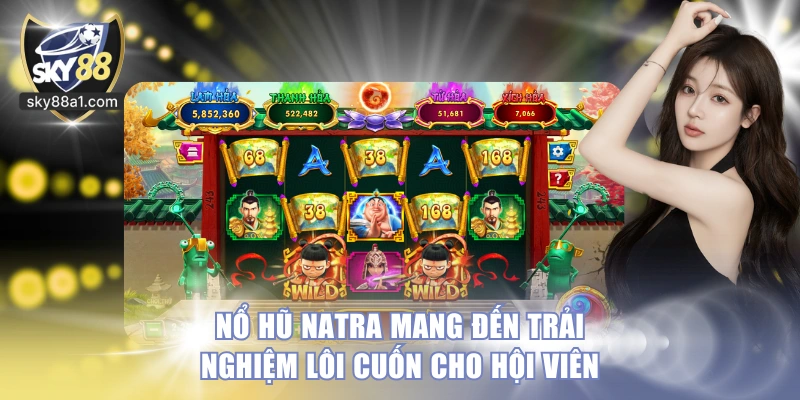 Nổ hũ Natra mang đến trải nghiệm lôi cuốn cho hội viên