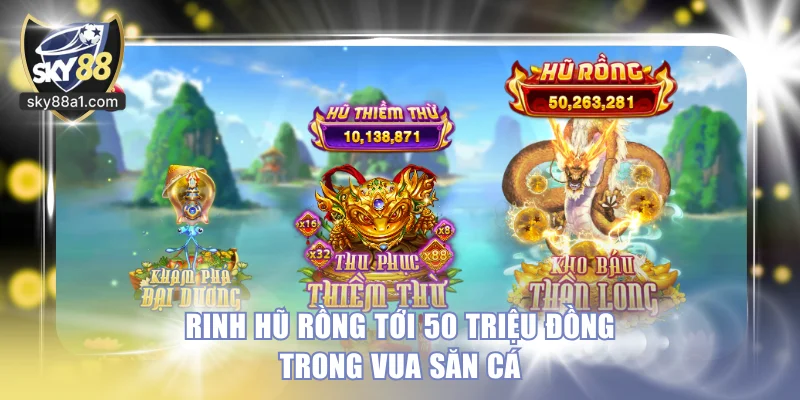 Rinh hũ Rồng tới 50 triệu đồng trong Vua Săn Cá