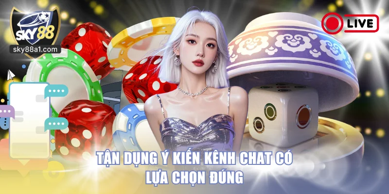 Tận dụng ý kiến kênh chat có lựa chọn đúng