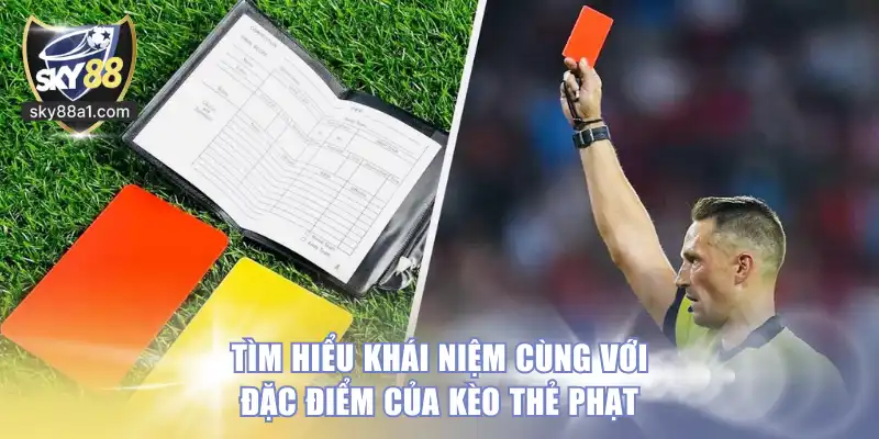 Tìm hiểu khái niệm cùng với đặc điểm của kèo thẻ phạt
